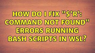 Ubuntu: How do I fix "$'r': command not found" errors running Bash scripts in WSL? (2 Solutions!!)