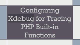 Configuring Xdebug for Tracing PHP Built-in Functions