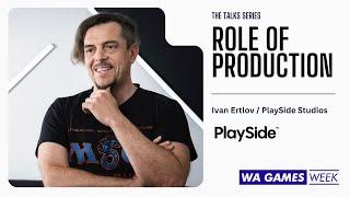 The Role of Production - presented by Ivan Ertlov / Playside Studios for WAGW 2023