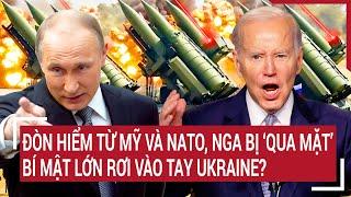 Bản tin Thế giới: Đòn hiểm từ Mỹ và NATO, Nga bị ‘qua mặt’, bí mật lớn rơi vào tay Ukraine?