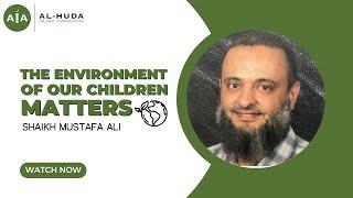 The Environment of Our Children Matters by Shaikh Mustafa Ali | Al-Huda Islamic Association