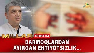 Barmoqlardan ayirgan ehtiyotsizlik  "MILLAR POSTDA"