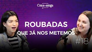 ROUBADAS QUE JÁ NOS METEMOS | Coisa de Amiga Podcast #18 (ft. Lara Santana e Janini Paganini)