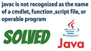 javac is not recognized as the name of a cmdlet, function, script file, or operable program solved