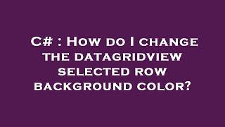 C# : How do I change the datagridview selected row background color?