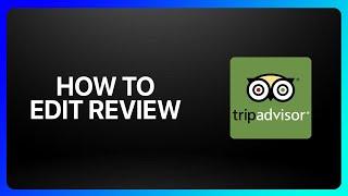 How To Edit Tripadvisor Review Tutorial