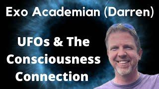 Exo Academian (Darren) - UFOs & The Consciousness Connection