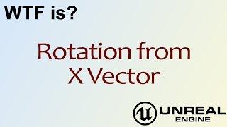 WTF Is? Rotation from X Vector in Unreal Engine 4 ( UE4 )