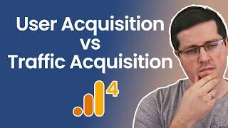 User Acquisition vs Traffic Acquisition reports in GA4