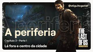 Capítulo 3 Parte 1 - A periferia (Lá fora e Centro da cidade) | The Last of Us Remastered