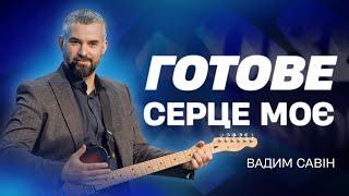 Готове серце моє - Вадим Савин | Проповіді