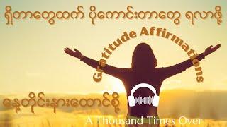 [BURMESE] နေ့စဉ်ဘဝ သာယာပျော်ရွှင်ရဖို့ Gratitude Affirmations များ