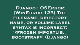 Django : OSError: [WinError 123] The filename, directory name, or volume label syntax is incorrect: