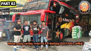 Trip report  bus PT. BINTANG UTARA PUTRA, medan-pekanbaru(makan malam bersama crew B.U.P BIMA)