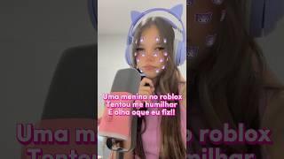 Essa menina tentou me humilhar no roblox!!  #viral #roblox