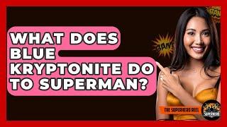 What Does Blue Kryptonite Do To Superman? - The Superhero Reel