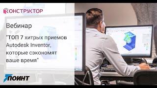 Вебинар "ТОП 7 хитрых приемов Autodesk Inventor, которые сэкономят ваше время"