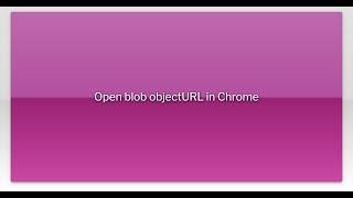 Open blob objectURL in Chrome