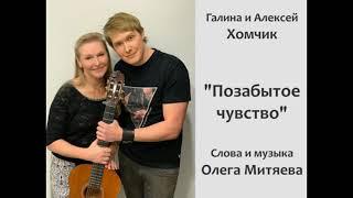 Галина и Алексей Хомчик - Позабытое чувство (автор - Олег Митяев)