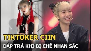 TikToker Ciin được ví như "Lisa Việt Nam" đáp trả khi bị chê nhan sắc truyền hình khác xa “tóp tóp”