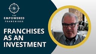 Franchising as an Investment | The Empowered Franchisee