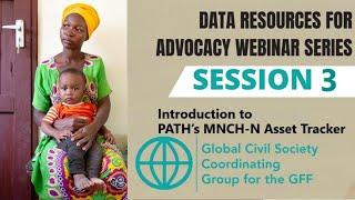 Data Resources for Advocacy Webinar Series - Session 3: Introduction to PATH’s MNCH-N Asset Tracker