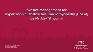 Invasive Management for Hypertrophic Obstructive Cardiomyopathy (HoCM) – Mr Alex Shipolini