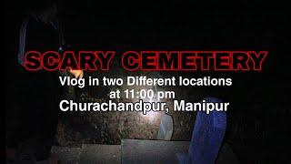 Scary Cemetery vlog at 11:00 pm in Churachandpur