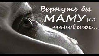 Вернуть бы МАМУ на мгновенье...