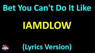 iAmDLOW - Bet You Can't Do It Like Me (Lyrics version)