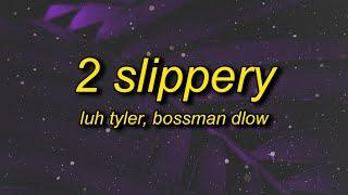 Luh Tyler - 2 Slippery (feat. Bossman Dlow) Lyrics