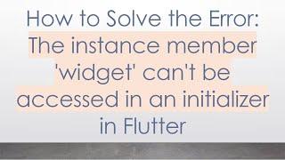 How to Solve the Error: The instance member 'widget' can't be accessed in an initializer in Flutter