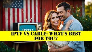 IPTV vs Cable: What's Best for You?