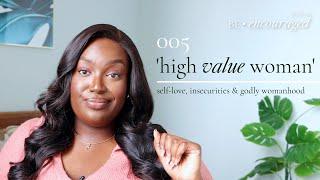 The 'High Value Woman' Trend is Making You More Insecure... | Be Encouraged 005