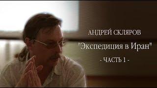 ч.1 Андрей Скляров - Экспедиция в Иран