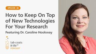 How to Keep On Top of New Technologies featuring Dr. Caroline Hookway | Lab Coats & Life Podcast