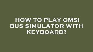 How to play omsi bus simulator with keyboard?