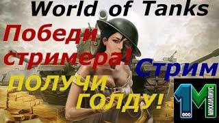 Стрим Победи стримера и получи ГОЛДУ!World of Tanks без мата!михаилиус1000