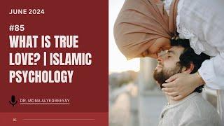 85 | What is True Love? | Islamic Psychology