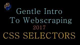 Gentle Intro to  Python Webscraping (2017)  - CSS Selectors