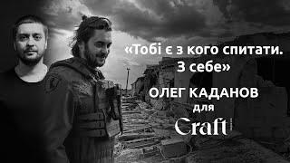 Олег Каданов для Craft Magazine: «Тобі є з кого спитати — з себе»