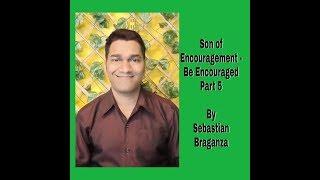 Son of encouragement - Be encouraged - Part 5 by Sebastian Braganza