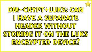 dm-crypt+luks: Can I have a separate header without storing it on the luks encrypted device?