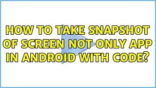 How to take snapshot of screen not only app in Android with code? (2 Solutions!!)