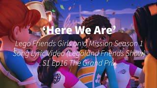 'Here We Are' - Lego Friends Girls on a Mission Song Lyric Video - S1 Ep 16 The Grand Prix