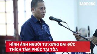 Hình ảnh người tự xưng đại đức Thích Tâm Phúc tại tòa | Báo Lao Động