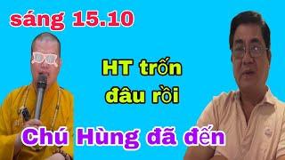 Sáng 15.10 Chú Hoàng Duy Hùng đã đến Thích Huệ Thuận trốn đâu rồi