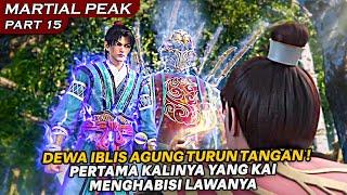 DEWA IBLIS AGUNG MARAH BESAR DENGANG MENGENDALIKA NTUBUH YANG KAI - ALUR CERITA MARTIAL PEAK PART 15