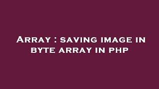 Array : saving image in byte array in php