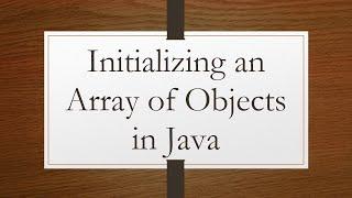 Initializing an Array of Objects in Java